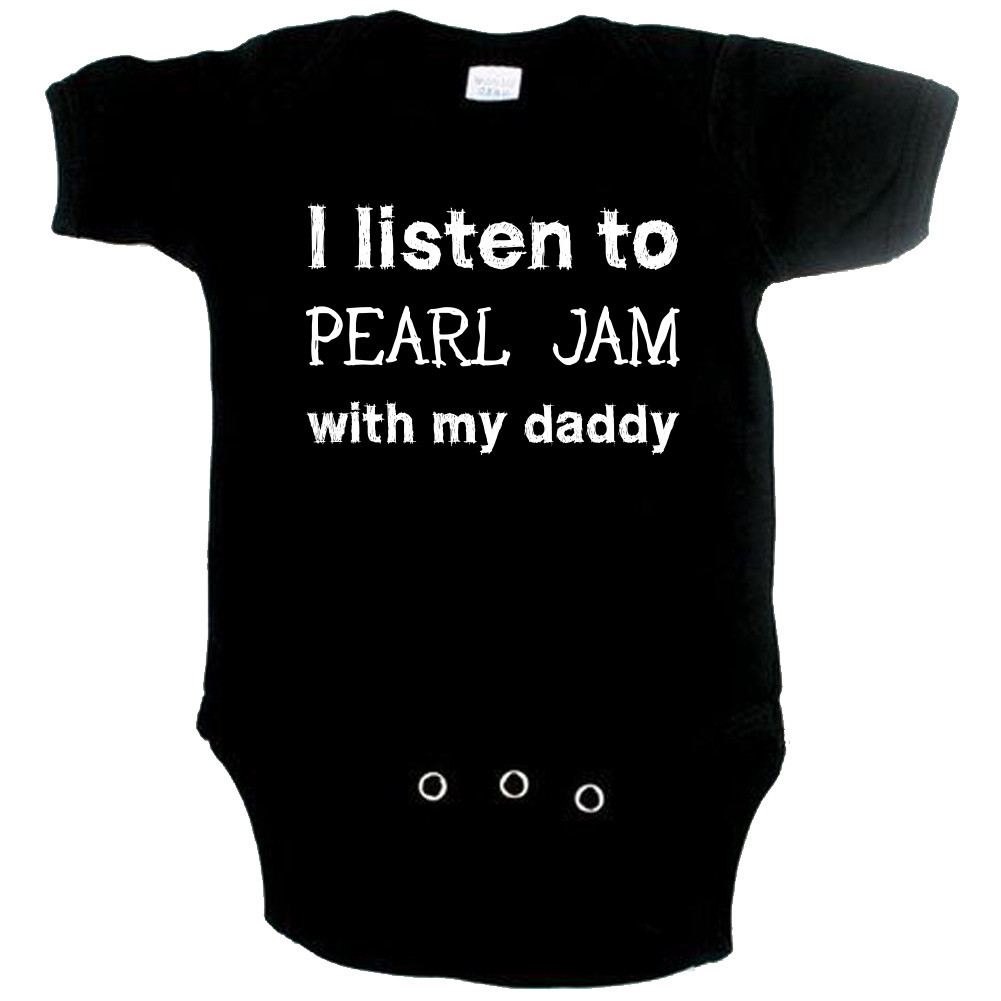 Rock Baby Body I listen to Pearl Jam with my Daddy